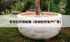 石材欄桿供應商（石材欄桿生產(chǎn)廠家）