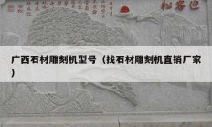 廣西石材雕刻機(jī)型號（找石材雕刻機(jī)直銷廠家）